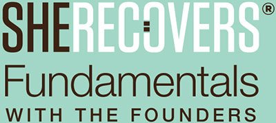 SHE RECOVERS Fundamentals with the Founders SHE RECOVERS Fundamentals with the Founders